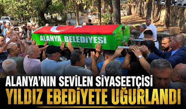 Alanya'nın sevilen siyasetçisi Yıldız ebediyete uğurlandı