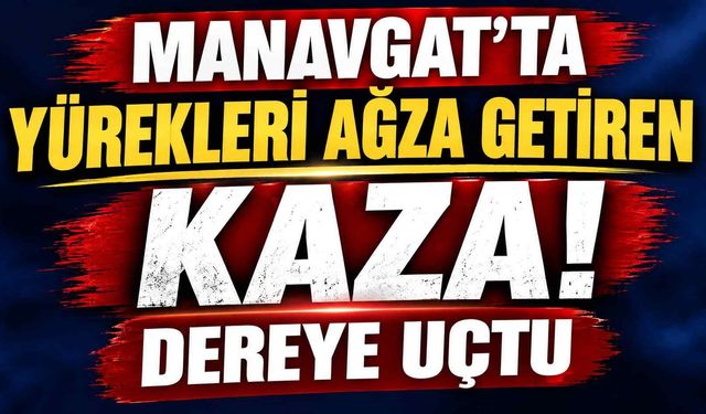Manavgat'ta yürekleri ağza getiren kaza! Dereye uçtu