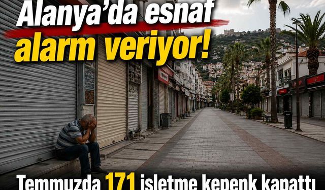 Alanya'da esnaf alarm veriyor! Temmuzda 171 işletme kepenk kapattı