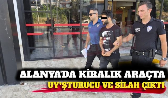 Alanya'da kiralık araçta uy*şturucu ve silah çıktı