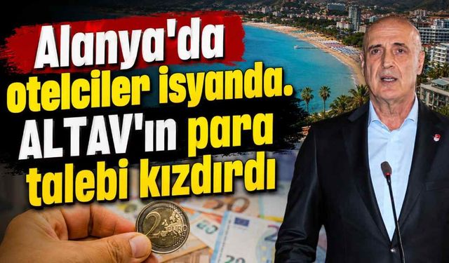 Alanya'da otelciler isyanda. ALTAV'ın para talebi kızdırdı