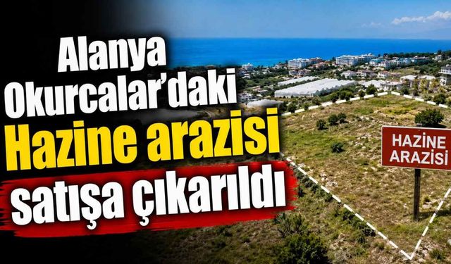 Alanya Okurcalar'daki Hazine arazisi satışa çıkarıldı