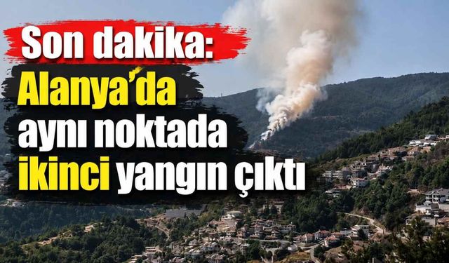 Son dakika: Alanya’da aynı noktada ikinci yangın çıktı