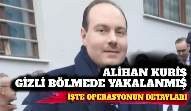 Alihan Kuriş gizli bölmede saklanmış! Operasyonun detayları ortaya açıktı