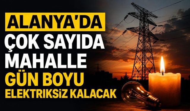 Alanya'da Bugün Planlı Elektrik Kesintisi: 4 Ağustos'ta Bakım ve Yatırım Çalışmaları Yapılacak