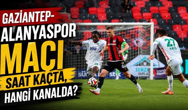 Gaziantep-Alanyaspor maçı saat kaçta, hangi kanalda?