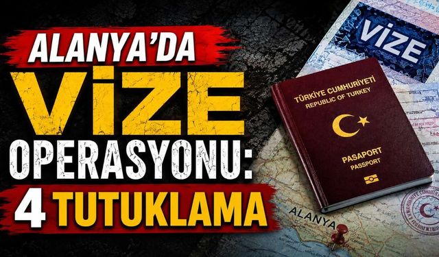 Alanya'da vize operasyonu: 4 tutuklama