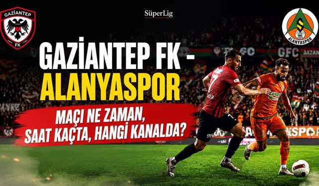 Gaziantep FK - Alanyaspor maçı ne zaman, saat kaçta, hangi kanalda?