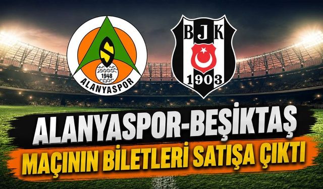 Alanyaspor-Beşiktaş maçının biletleri satışa çıktı