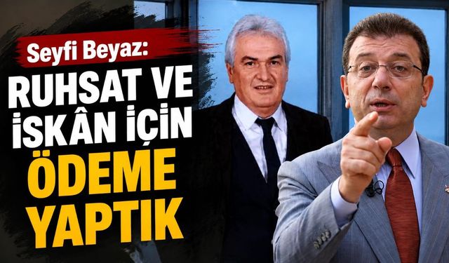 Seyfi Beyaz: Ruhsat ve iskân için ödeme yaptık