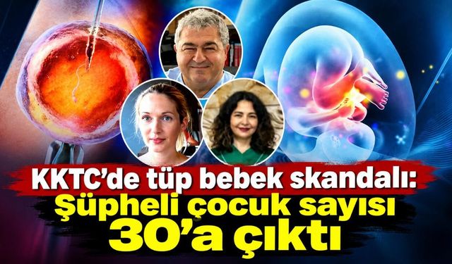 KKTC’de tüp bebek skandalı: Şüpheli çocuk sayısı 30’a çıktı