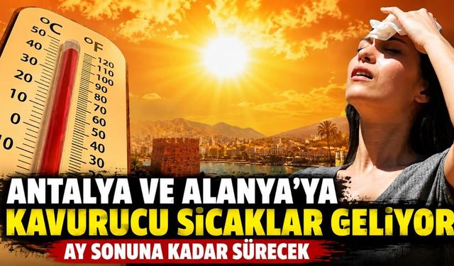 Antalya ve Alanya'ya kavurucu sıcaklar geliyor: Ay sonuna kadar sürecek