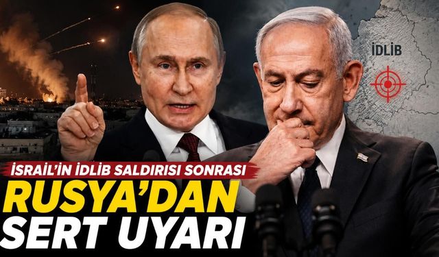 İsrail’in İdlib saldırısı sonrası Rusya’dan sert uyarı