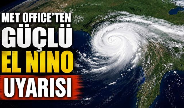 Met Office'ten Güçlü El Nino Uyarısı