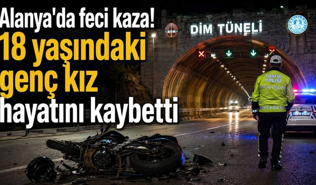 Alanya'da feci kaza! 18 yaşındaki genç kız hayatını kaybetti