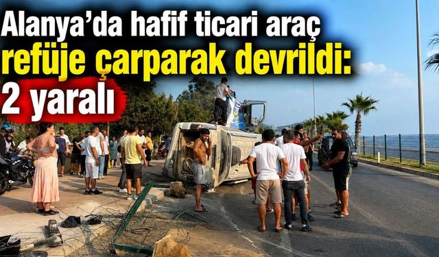 Alanya’da hafif ticari araç refüje çarparak devrildi: 2 yaralı