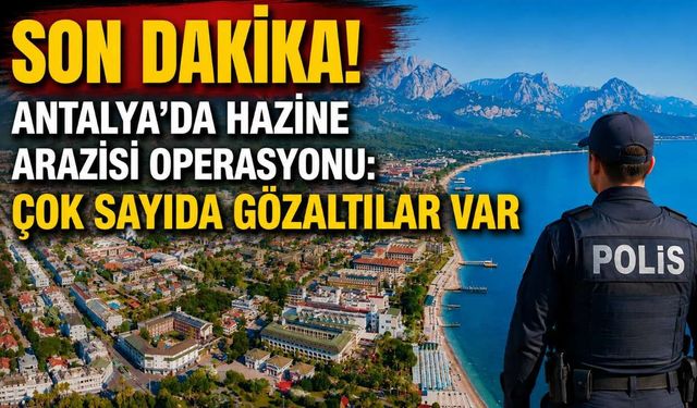 Son Dakika! Antalya'da hazine arazisi operasyonu: Çok sayıda gözaltılar var
