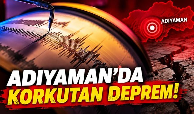 Adıyaman'da korkutan deprem!
