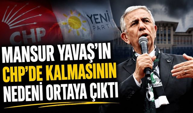 Mansur Yavaş’ın CHP’de kalmasının nedeni ortaya çıktı