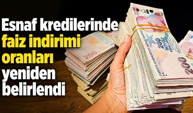 Esnaf kredilerinde faiz indirimi oranları yeniden belirlendi