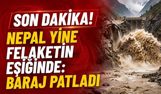 Son Dakika! Nepal yine felaketin eşiğinde: Baraj patladı