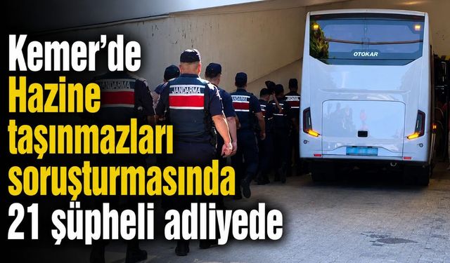Kemer’de Hazine taşınmazları soruşturmasında 21 şüpheli adliyede
