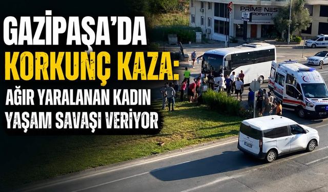 Gazipaşa'da korkunç kaza: Ağır yaralanan kadın yaşam savaşı veriyor