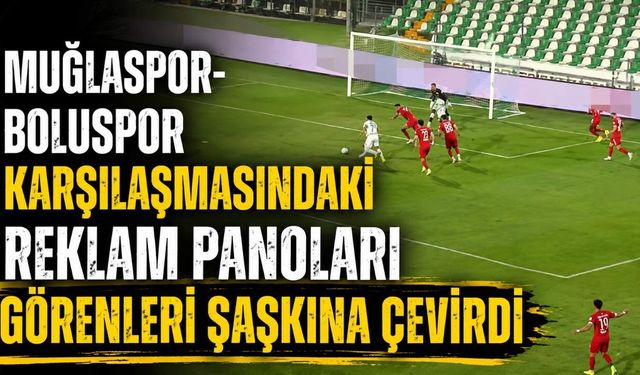 Muğlaspor-Boluspor karşılaşmasındaki reklam panoları görenleri şaşkına çevirdi