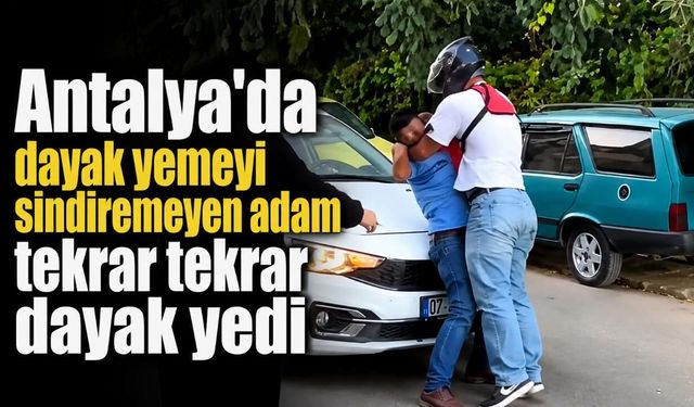 Antalya'da dayak yemeyi sindiremeyen adam tekrar tekrar dayak yedi