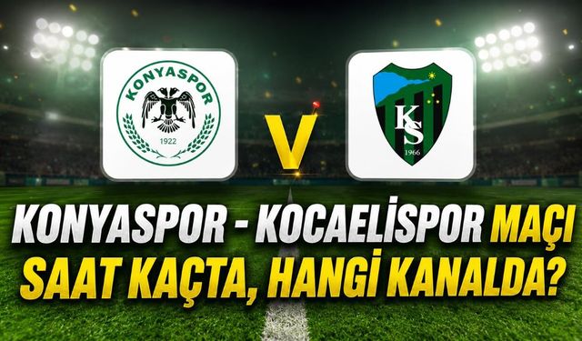 Konyaspor - Kocaelispor maçı saat kaçta, hangi kanalda?