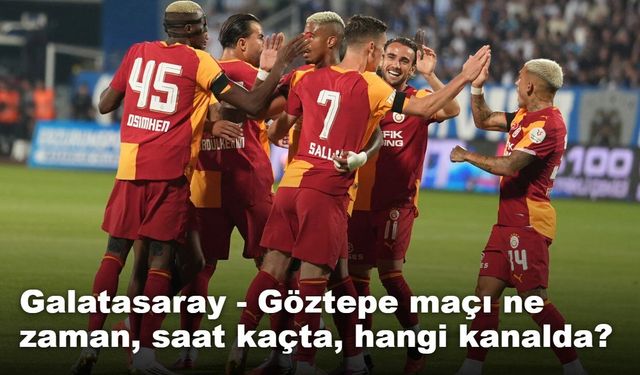 Galatasaray - Göztepe maçı ne zaman, saat kaçta, hangi kanalda?