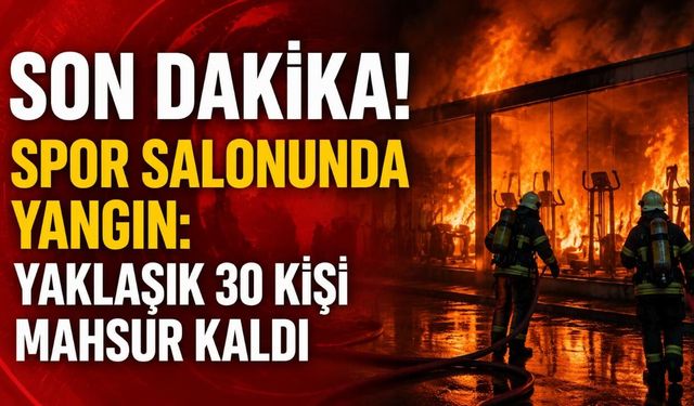Son Dakika! Spor salonunda yangın: Yaklaşık 30 kişi mahsur kaldı