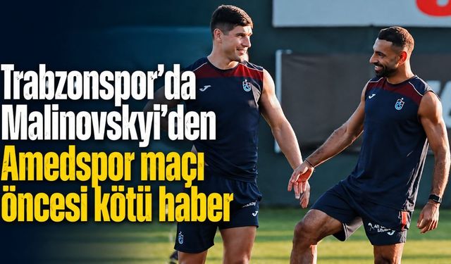 Trabzonspor’da Malinovskyi’den Amedspor maçı öncesi kötü haber