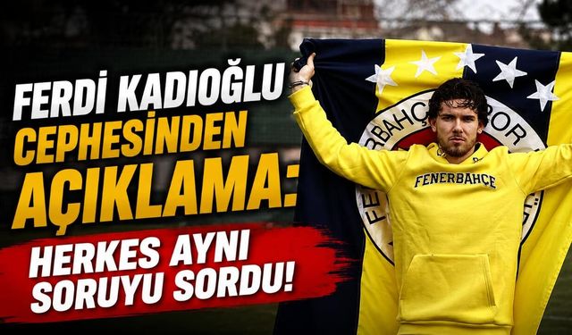 Ferdi Kadıoğlu cephesinden açıklama: Herkes aynı soruyu sordu!