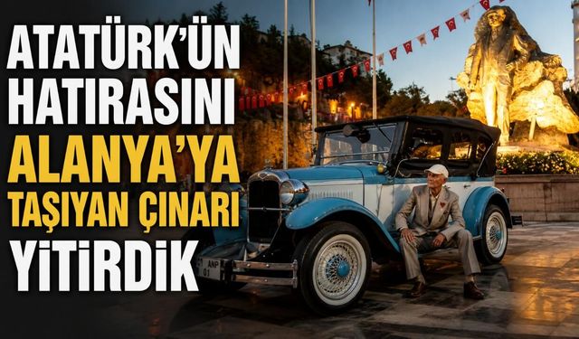 Atatürk'ün hatırasını Alanya'ya taşıyan çınarı yitirdik