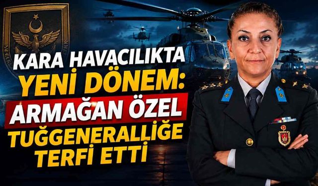 Kara Havacılıkta yeni dönem: Armağan Özel Tuğgeneralliğe terfi etti