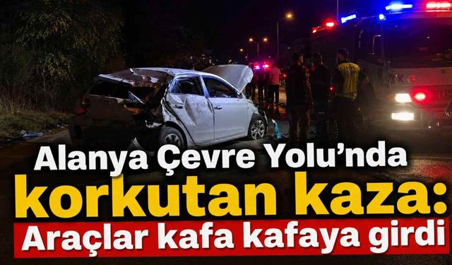 Alanya Çevre Yolu’nda iki taraflı kaza
