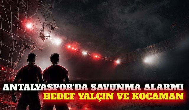 Antalyaspor'un savunma hedefleri Yalçın ve Kocaman