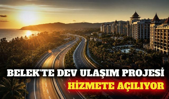 Belek Turizm Yolu açılıyor: 37 kilometrelik proje tamamlandı
