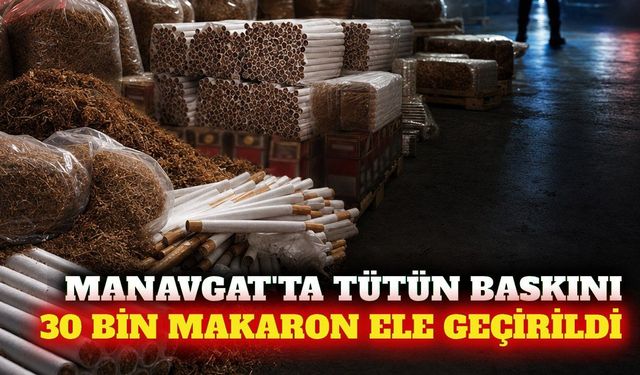Manavgat'ta tütün operasyonu: 30 bin dolu makaron ele geçti