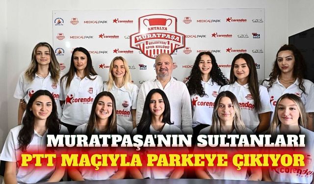 Muratpaşa'nın Sultanları PTT maçıyla parkeye çıkıyor