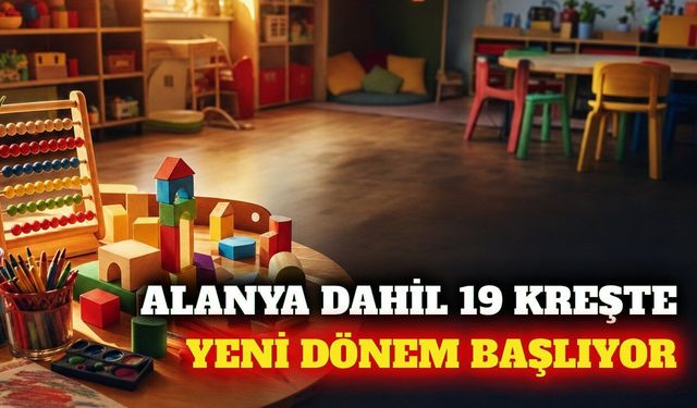 Büyükşehir'in Alanya dahil 19 kreşinde yeni dönem başlıyor
