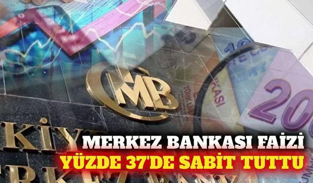 Merkez Bankası politika faizini yüzde 37'de sabit bıraktı