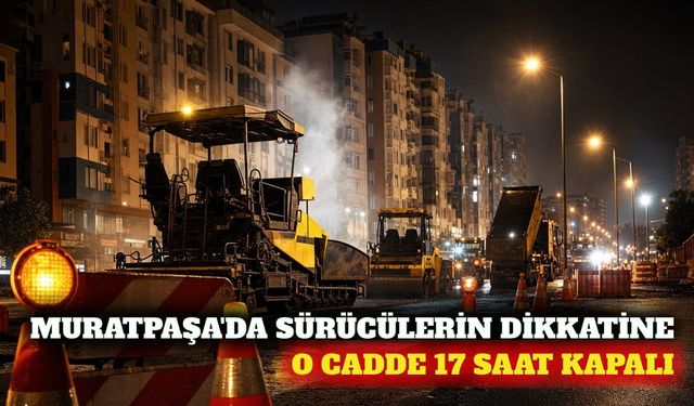 Muratpaşa'da hafta sonu 17 saatlik yol kapatma