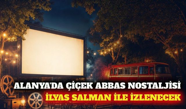 Alanya'da Çiçek Abbas filmi İlyas Salman ile izlenecek