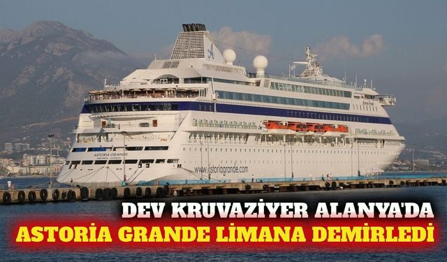 Astoria Grande kruvaziyeri Alanya Limanı'na demirledi