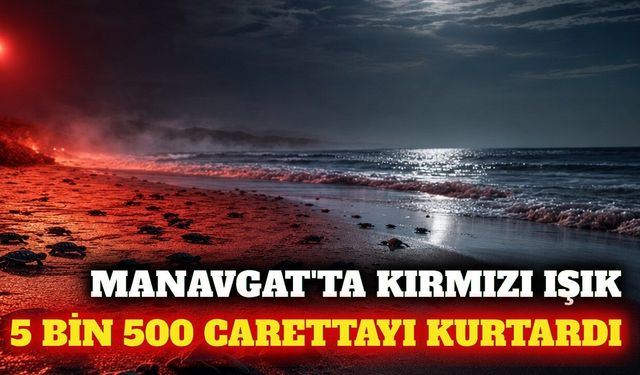 Manavgat'ta kırmızı ışık 5 bin 500 carettayı kurtardı
