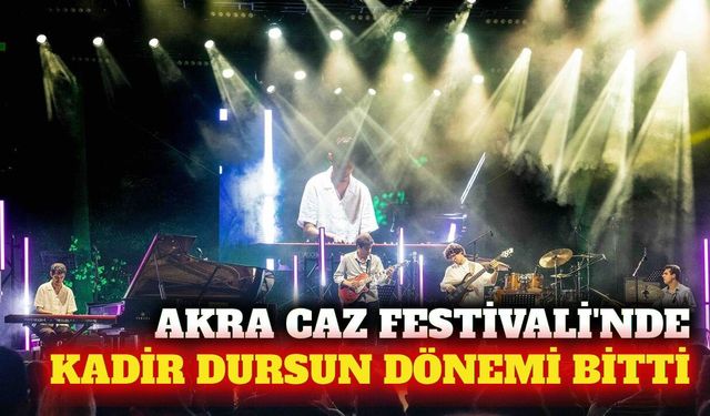 Akra Caz Festivali'nde Kadir Dursun dönemi bitti