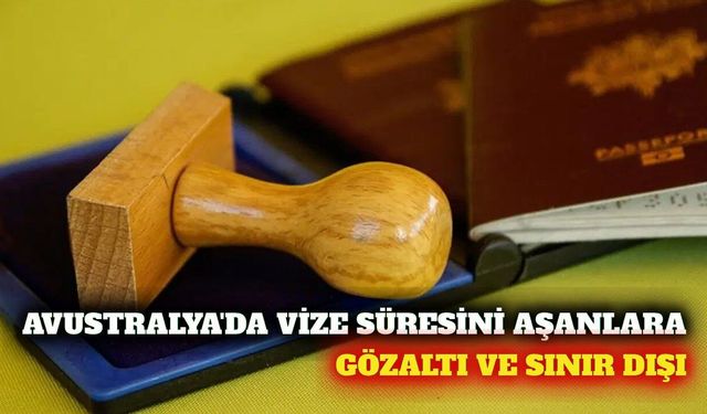 Avustralya'da vize süresini aşanlar gözaltına alınacak