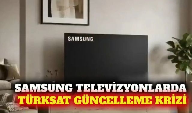 Samsung'un bazı TV modellerinde Türksat güncelleme sorunu